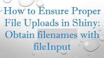 How to Ensure Proper File Uploads in Shiny: Obtain filenames with fileInput