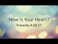 How Is Your Heart? (Proverbs 4:20-27)