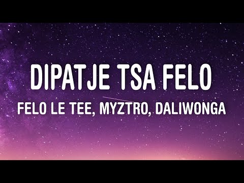 Felo Le Tee, Myztro - Dipatje Tsa Felo (Lyrics) ft. Daliwonga