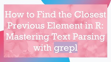How to Find the Closest Previous Element in R: Mastering Text Parsing with grepl