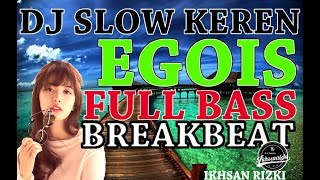 DJ SLOW EGOIS FULL BASS BREAKBEAT REMIX