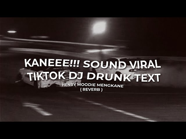 KANEEE!!! SOUND VIRAL TIKTOK DJ DRUNK TEXT HENRY MOODIE MENGKANE ( REVERB ) class=