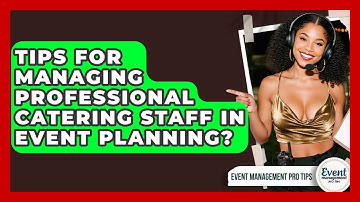 Tips For Managing Professional Catering Staff In Event Planning? - Event Management Pro Tips