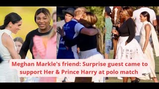 Meghan Markle&#39;s friend: Surprise, guess who came to Support Her &amp;Prince Harry at polo match?