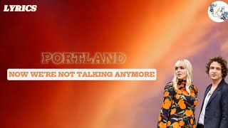 Portland - Now We're Not Talking Anymore Lyrics