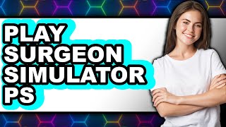 How to Play Surgeon Simulator PS4 - Full Guide