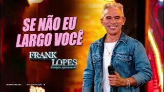 Se não eu largo você - Frank Lopes