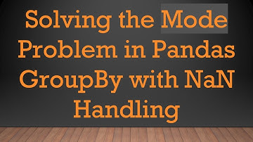 Solving the Mode Problem in Pandas GroupBy with NaN Handling