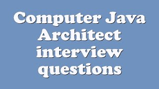 Computer Java Architect interview questions