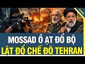 NÓNG: Tình báo Mossad ồ ạt đổ bộ, Israel tuyên chiến công khai đa đến lúc lật đổ chế độ Tehran