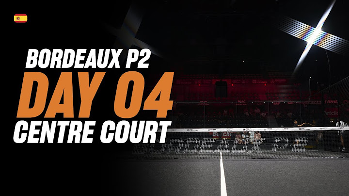 Bordeaux Premier Padel P2: Pista Central (🇪🇸)