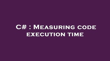 C# : Measuring code execution time