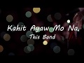 This Band - Kahit Ayaw mo Na (lyrics)