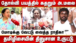 மோடிக்கு வேட்டு வைத்த ராதிகா | தமிழிசையின் தினுசான உருட்டு | தோல்வி பயத்தில் கதறும் அ.மலை