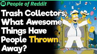 Trash Collectors, What Awesome Things Have People Thrown Away?