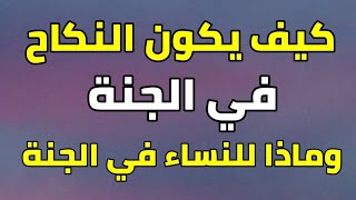 كيف يكون النكاح في الجنة ؟ وإذا كان للرجال الحور العين فماذا للنساء ؟ وماذا تتزوج العزباء في الجنة ؟