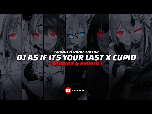 DJ As If Its Your Last X Cupid ( Slowed & Reverb )  class=