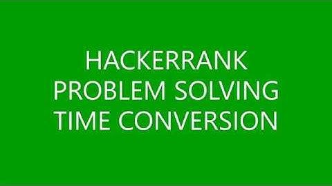 TIME CONVERSION | PROBLEM SOLVING | HACKERRANK