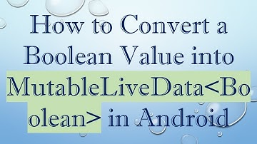 How to Convert a Boolean Value into MutableLiveData Boolean  in Android