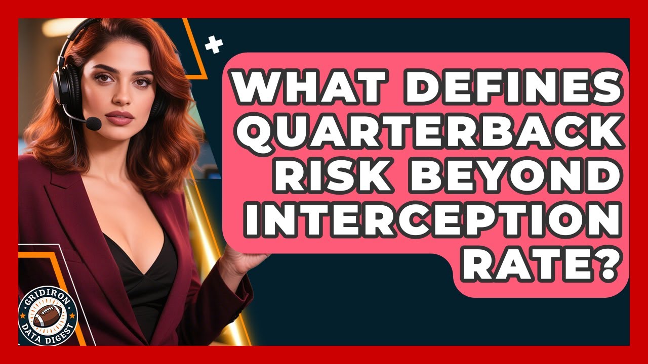 What Defines Quarterback Risk Beyond Interception Rate? - Gridiron Data Digest