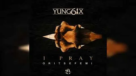 Yung6ix ft oritse Femi - I pray