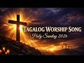 BEST TAGALOG WORSHIP SONGS ✝️ PRAYER &amp; PRAISE NONSTOP 🙌