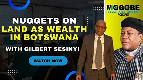 Nuggets on Land as Wealth in Botswana with Gilbert...