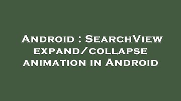 Android : SearchView expand/collapse animation in Android