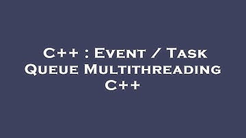 C++ : Event / Task Queue Multithreading C++