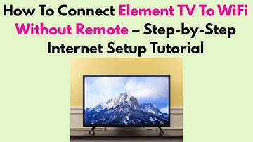 How To Connect Element TV To WiFi Without Remote – Step-by-Step Internet Setup Tutorial