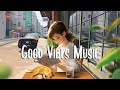 Good vibes music  the perfect music to be productive  morning music playlist