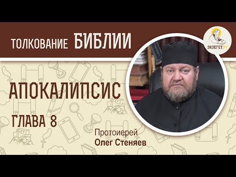 Апокалипсис. Откровение Иоанна Богослова. Глава 8. Протоиерей Олег Стеняев