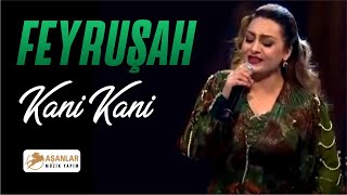 Feyruşah - Kani Kani