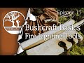 Bushcraft Basics Ep17: Fire Lighting Tools