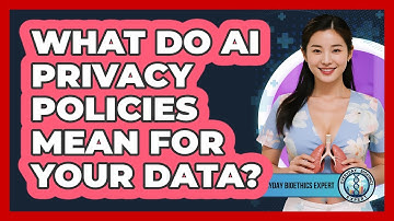 What Do AI Privacy Policies Mean For Your Data? - Everyday Bioethics Expert