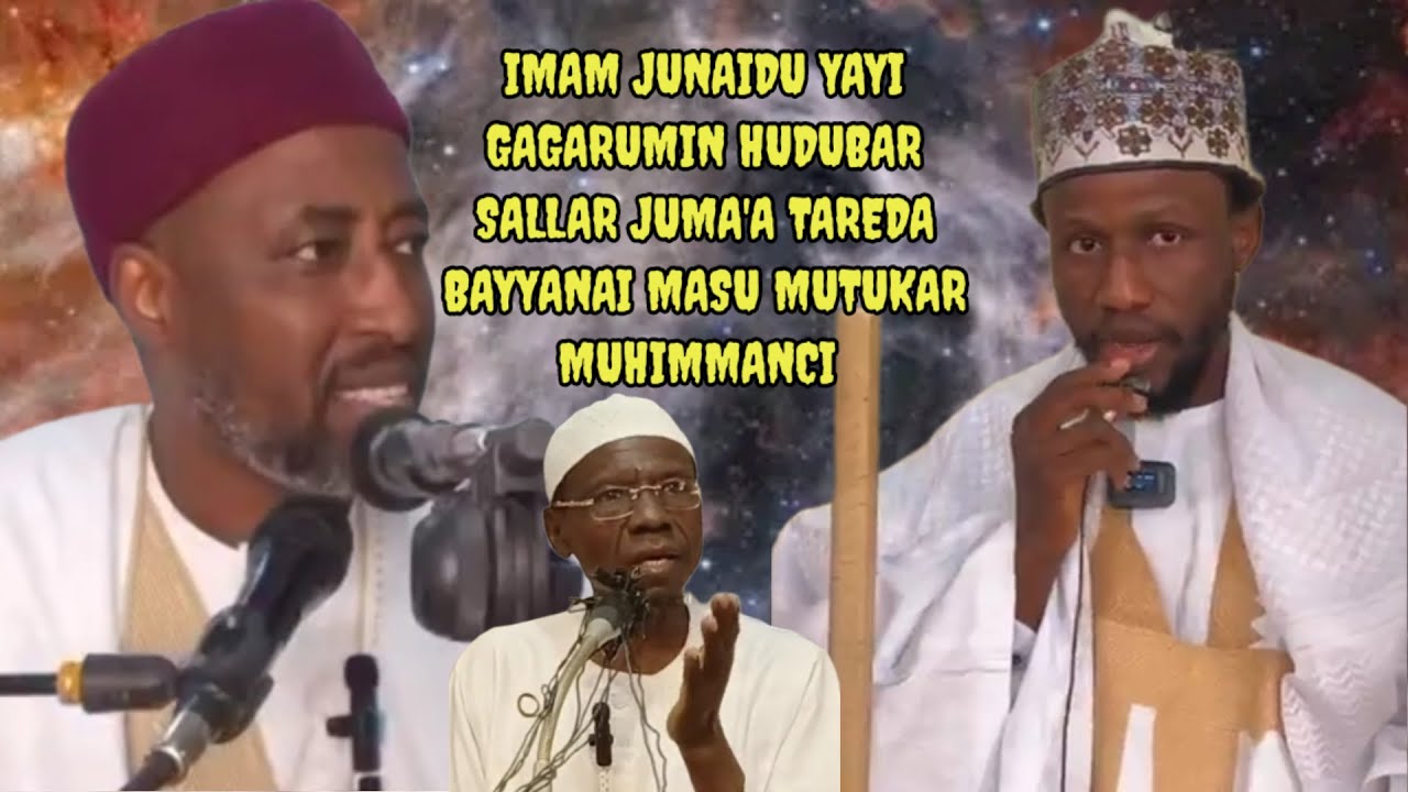 YADDA IMAM JUNAIDU YA GUDANAR DA GAGARUMIN HUDUBAR SALLAR JUMA'A MAI ...