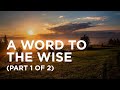 A Word to the Wise (Part 1 of 2) — 07/04/22