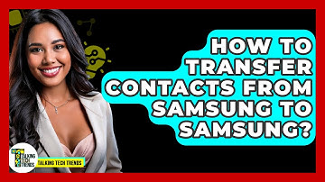 How To Transfer Contacts From Samsung To Samsung? - Talking Tech Trends