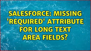 Salesforce: Missing 'Required' attribute for Long Text Area fields? (2 Solutions!!)