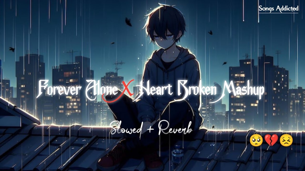 Forever Alone Broken Mashup [Slowed+Reverb] Barbaad | Sad Mashup | Songs Addicted