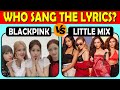 Who Sang The Lyrics | Blackpink or Little Mix... !?!?!