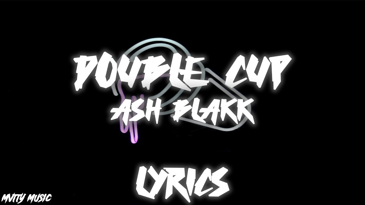 ash blakk double cup (Lyrics) YouTube