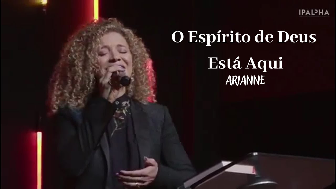 O Espírito de Deus Está Aqui | Arianne | IPALPHA - YouTube