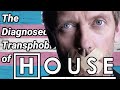 The diagnosed transphobia of house