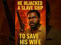 He Hijacked a Slave Ship to Save His Wife.   #fba