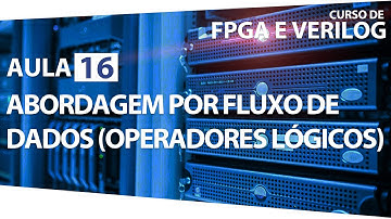 FPGA e Verilog - Aula 16 - Abordagem por Fluxo de Dados (Operadores Lógicos)