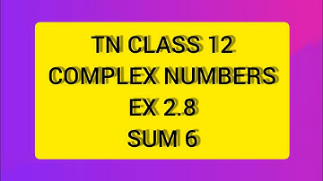 TN CLASS 12 MATHS COMPLEX NUMBERS EX 2.8 SUM 6