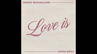 Ingrid Michaelson & Jason Mraz – Love Is (Audio)
