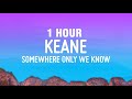 1 hour keane  somewhere only we know lyrics