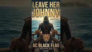 Leave Her Johnny Shanty Ac Black Flag Resynced